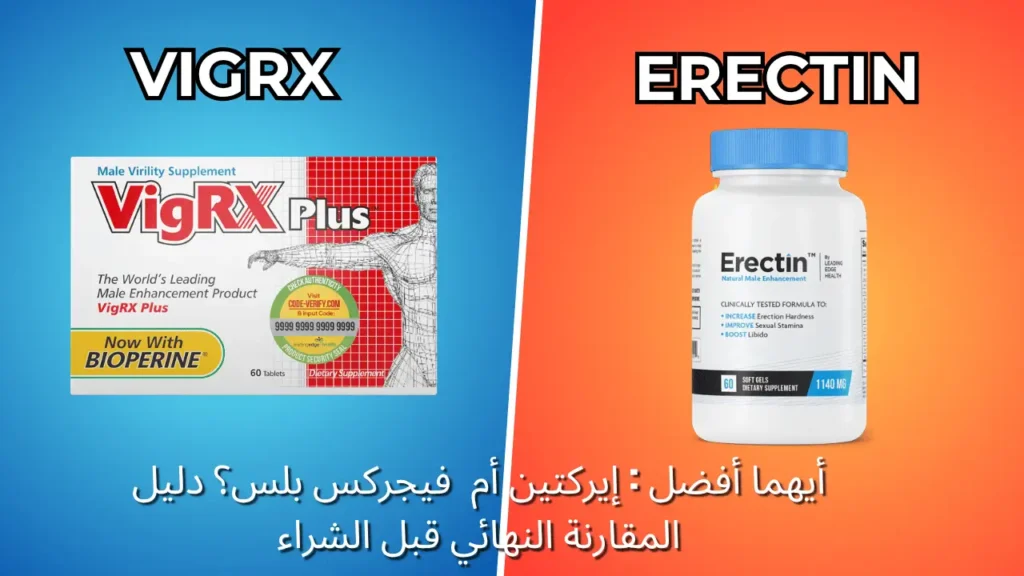 أيهما أفضل : Erectin Capsule أم VigRX Plus؟ دليل المقارنة النهائي قبل الشراء
