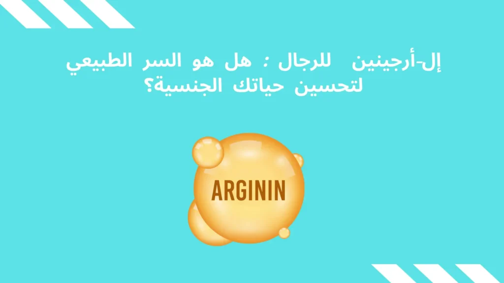 إل-أرجينين L-Arginine للرجال : هل هو السر الطبيعي لتحسين حياتك الجنسية؟