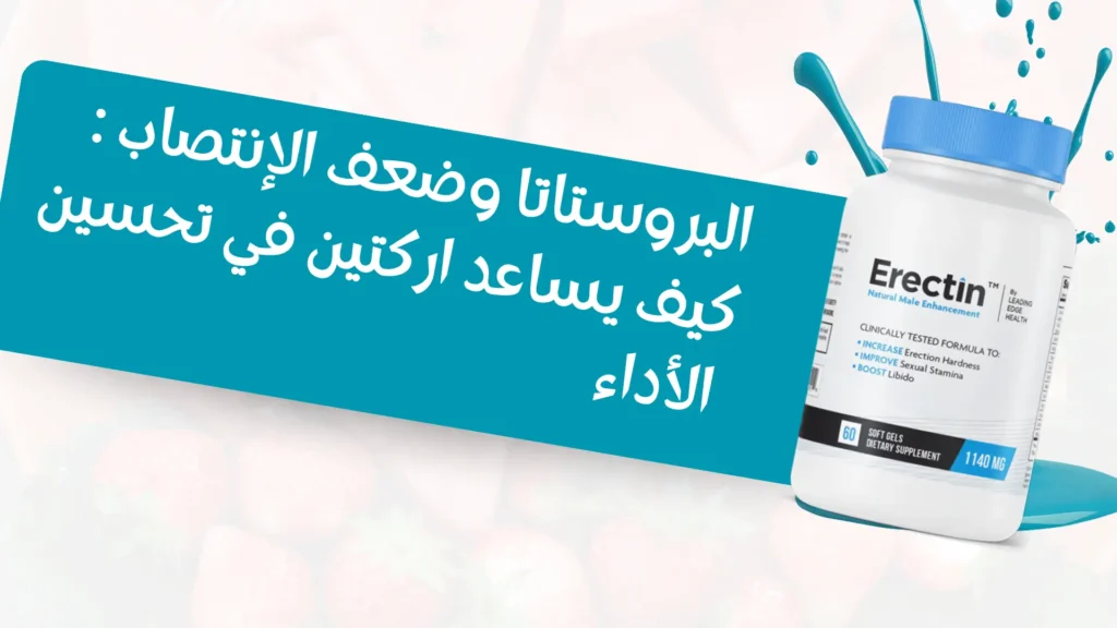 البروستاتا وضعف الإنتصاب : كيف يساعد اركتين (Erectin) في تحسين الأداء