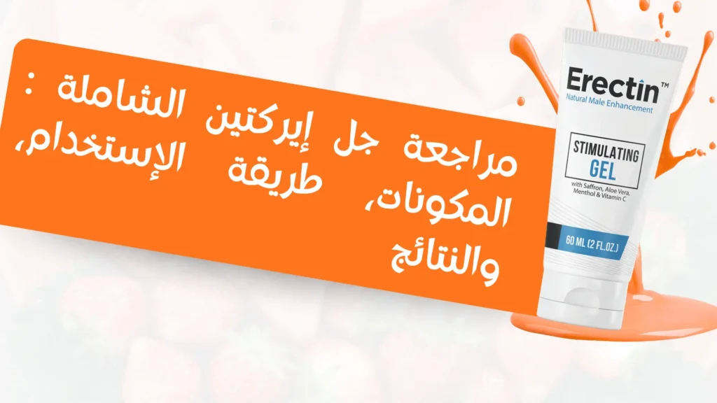 مراجعة جل إيركتين (Erectin Gel) الشاملة: المكونات، طريقة الإستخدام، والنتائج